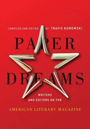 Paper Dreams: Writers and Editors on the American Literary Magazine de Travis Kurowski