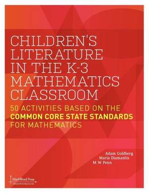 Children's Literature in the K-3 Mathematics Classroom: 50 Activities Based on the Common Core State Standards for Mathematics de Adam Goldberg