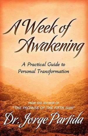 A Week of Awakening-A Practical Guide to Personal Transformation de Jorge Partida