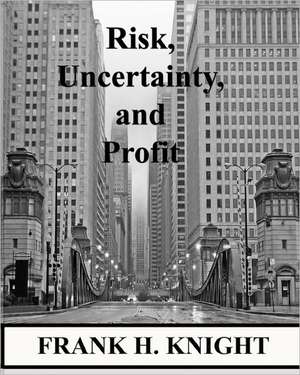 Risk, Uncertainty, and Profit: How Genetics, Robotics, Artificial Intelligence, Synthetic Biology, Nanotechnology, and Human Enhancement Herald the D de Frank H. Knight