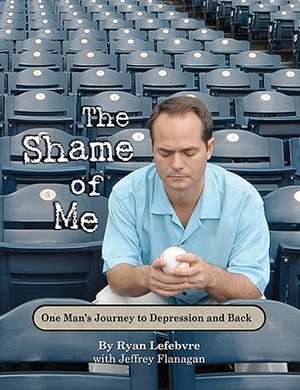 The Shame of Me: One Man's Journey to Depression and Back de Ryan Lefebvre