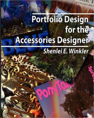 Portfolio Design for the Accessories Designer: How to Create Knock-Their-Socks-Off Accessories Design Portfolios de Shenlei E. Winkler