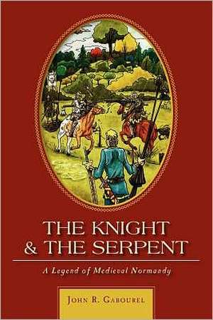 The Knight and the Serpent: A Legend of Medieval Normandy de John R. Gabourel