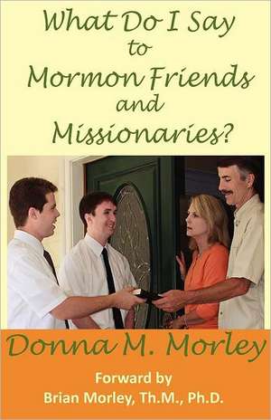 What Do I Say to Mormon Friends and Missionaries?: Surviving the Greatest Socio-Economic Upheaval of All Time de Donna Morley