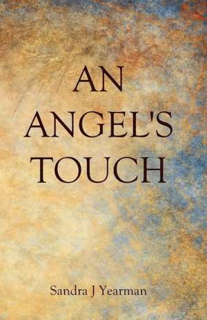 An Angel's Touch: Surviving the Greatest Socio-Economic Upheaval of All Time de Sandra J. Yearman