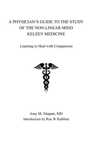 A Physician's Guide to the Study of the Non-Linear Mind - Kelee® Medicine de MD Amy Sitapati