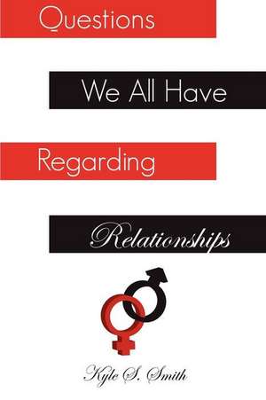 Questions We All Have Regarding Relationships de Kyle S. Smith