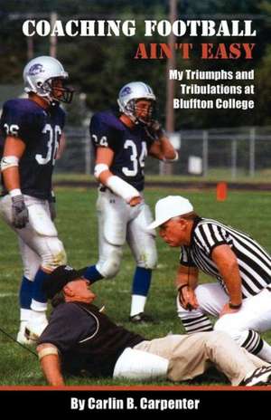 Coaching Football Ain't Easy de Carlin B. Carpenter