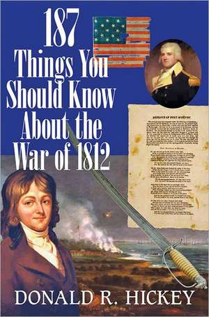 187 Things You Should Know About the War of 1812 – An Easy Question–and–Answer Guide de Donald R. Hickey