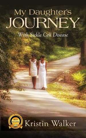 My Daughter's Journey with Sickle Cell Disease de Kristin Walker