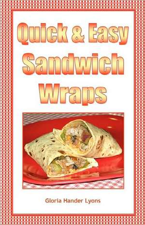 Quick & Easy Sandwich Wraps: Third Edition de Gloria Hander Lyons