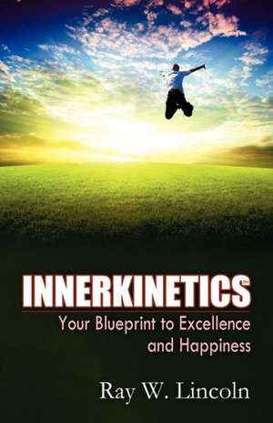 Innerkinetics - Your Blueprint to Success and Happiness de Ray W. Lincoln