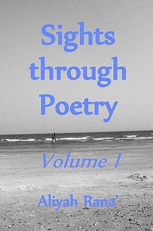 Sights Through Poetry: Volume I de Aliyah Rana'