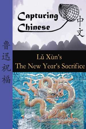 Capturing Chinese the New Year's Sacrifice: A Chinese Reader with Pinyin, Footnotes, and an English Translation to Help Break Into Chinese Literature de Lu Xun