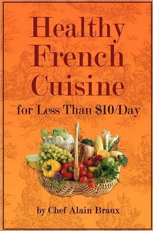 Healthy French Cuisine for Less Than $10/Day: Chef Alain Braux de MR Alain G. Braux