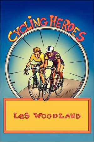 Cycling Heroes: The Golden Years de Les Woodland