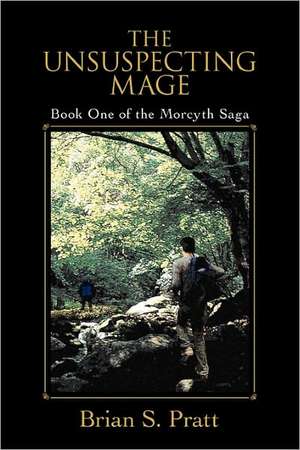 The Unsuspecting Mage: Book One of the Morcyth Saga de Brian S. Pratt