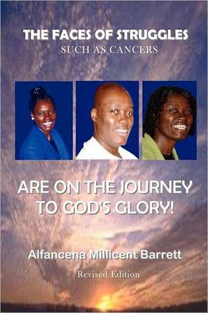 The Faces of Struggles Such as Cancers Are on the Journey to God's Glory de Alfancena Millicent Barrett