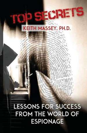 Top Secrets: Lessons for Success from the World of Espionage de Keith Massey