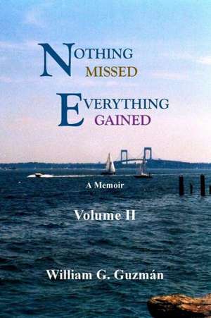 Nothing Missed, Everything Gained Volume II: A Memoir de MR William G. Guzman