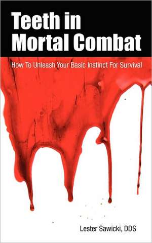 Teeth in Mortal Combat: How to Unleash Your Basic Instinct for Survival de Lester Sawicki Dds