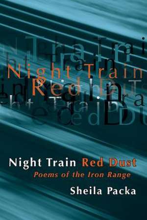 Night Train Red Dust: Poems of the Iron Range de Sheila Packa