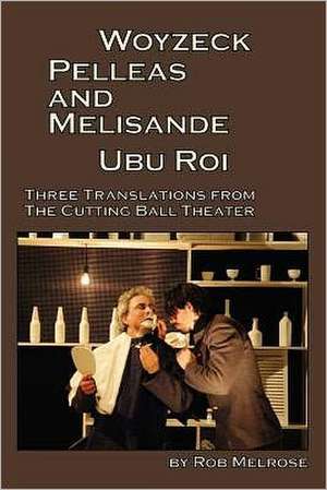 Woyzeck, Pelleas and Melisande, Ubu Roi: Three Translations from the Cutting Ball Theater de Rob Melrose