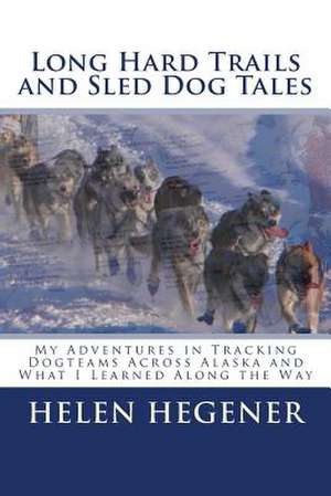 Long Hard Trails and Sled Dog Tales de Helen Hegener