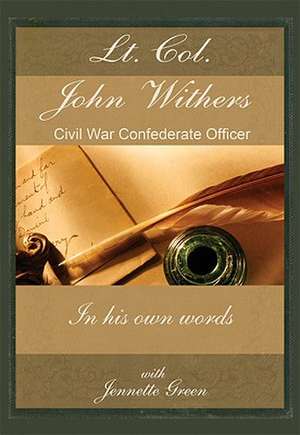 LT Col John Withers, Civil War Confederate Officer, in His Own Words de John Withers