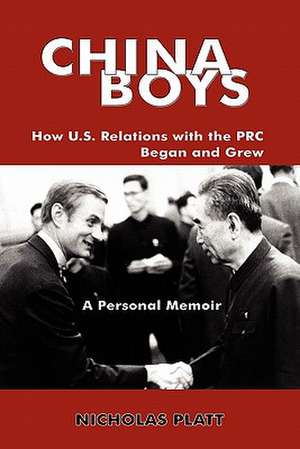 China Boys: How U.S. Relations with the PRC Began and Grew. a Personal Memoir de Nicholas Platt