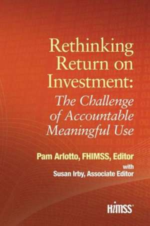 Rethinking Return on Investment: The Challenge of Accountable Meaningful Use de Pam Arlotto