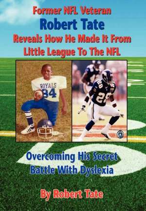 Former NFL Veteran Robert Tate Reveals How He Made It from Little League to the NFL: Overcoming His Secret Battle with Dyslexia de Robert Tate