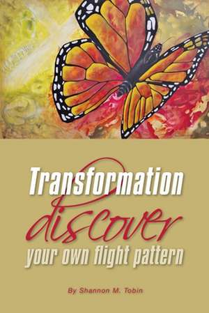 Transformation: Discover Your Own Flight Pattern de Shannon M. Tobin