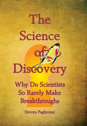 The Science of Discovery (why do scientists so rarely make breakthoughs?) de Steven Paglierani