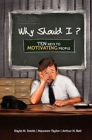 Why Should I?: Ten Keys to Motivating People de Arthur H. Bell