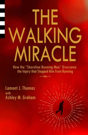 The Walking Miracle: How the 'Shoreline Running Man' Overcame the Injury that Stopped Him from Running de Ashley M. Graham