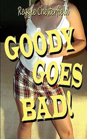 Goody Goes Bad! de Reggie Chesterfield