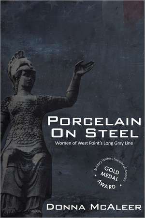 Porcelain on Steel - Women of West Point's Long Gray Line: The Rebuilding of Iraq During a Raging Insurgency de Donna M. McAleer