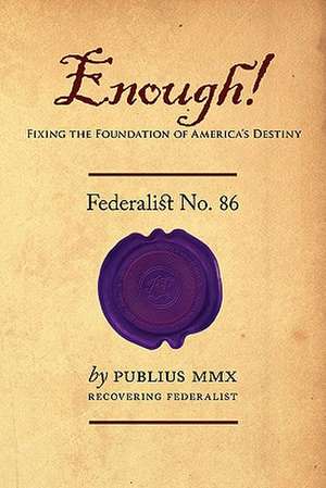 Enough! - Federalist No. 86: Fixing the Foundation of America's Destiny de Publius M. M. X.