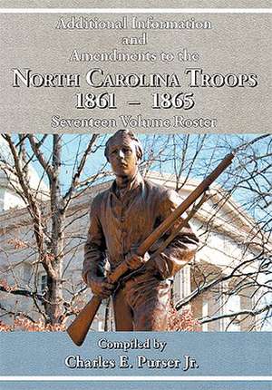 Additional Information and Amendments to the North Carolina Troops, 1861-1865 Seventeen Volume Roster de Jr. Charles E. Purser