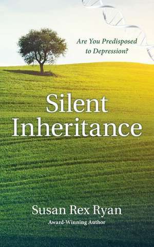 Silent Inheritance: Are You Predisposed to Depression? de Susan Rex Ryan