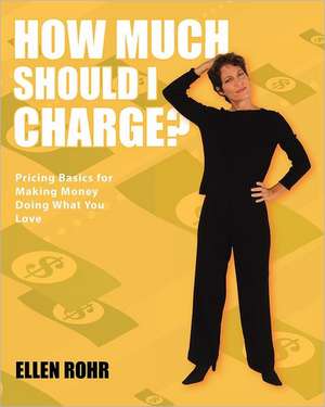 How Much Should I Charge?: Six Weeks to an Extraordinary Business de Ellen Rohr