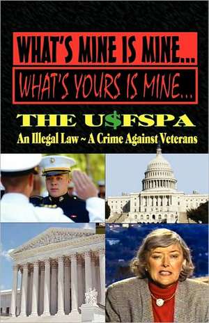 What's Mine Is Mine, What's Yours Is Mine: The Usfspa an Illegal Law a Crime Against Veterans de Andrew Anthony Bufalo