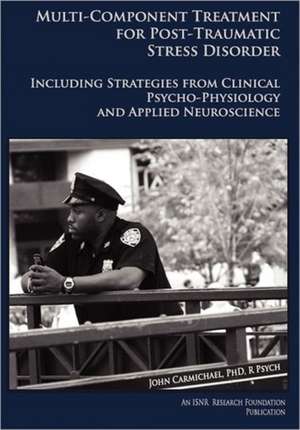 Multi-Component Treatment Manual for Post-Traumatic Stress Disorder: Including Strategies from Clinical Psycho-Physiology and Applied Neuroscience de John Carmichael