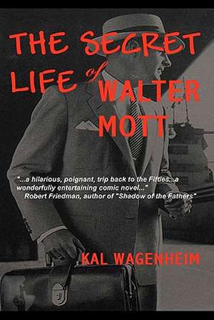 The Secret Life of Walter Mott: Portrait of an Unlikely Holy Man de Kal Wagenheim