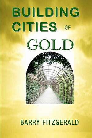 Building Cities of Gold: Portrait of an Unlikely Holy Man de Barry Fitzgerald