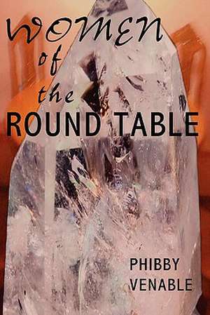 Women of the Round Table: Surviving the Second World War de Phibby Venable