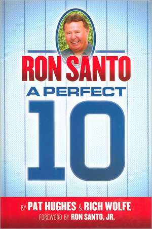 Ron Santo: A Perfect 10 de Rich Wolfe