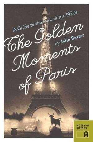 The Golden Moments of Paris: A Guide to the Paris of the 1920s de John Baxter