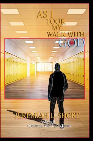 As I Took My Walk With God: Greatness Was Upon Them de Jeremiah L. Short